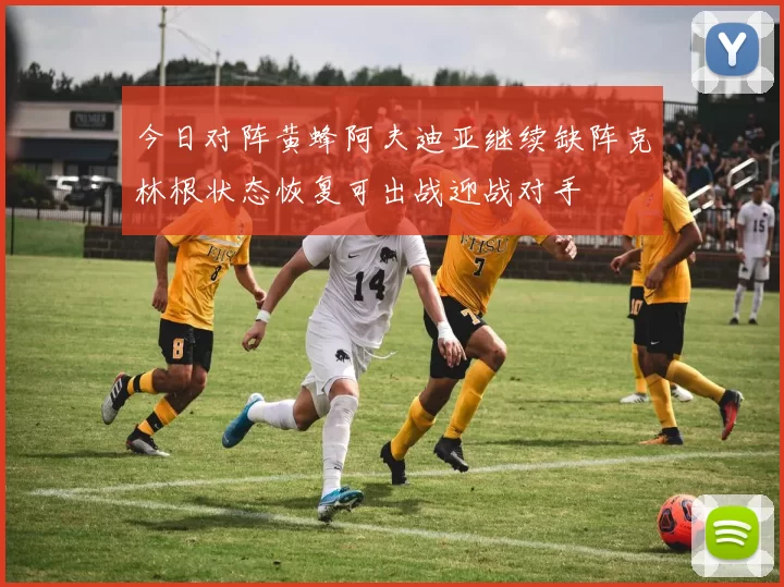 今日对阵黄蜂阿夫迪亚继续缺阵克林根状态恢复可出战迎战对手